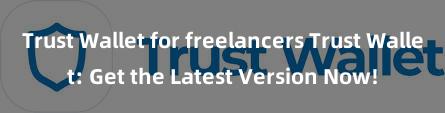 Trust Wallet for freelancers Trust Wallet: Get the Latest Version Now!