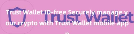 Trust Wallet ID-free Securely manage your crypto with Trust Wallet mobile app