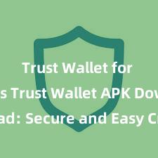 Trust Wallet for HODLers Trust Wallet APK Download: Secure and Easy Crypto Wallet Access