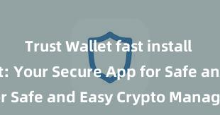 Trust Wallet fast install Trust Wallet: Your Secure App for Safe and Easy Crypto Management