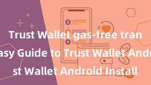 Trust Wallet gas-free transactions Easy Guide to Trust Wallet Android Install