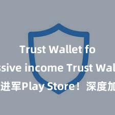 Trust Wallet for passive income Trust Wallet进军Play Store！深度加密，全新体验。